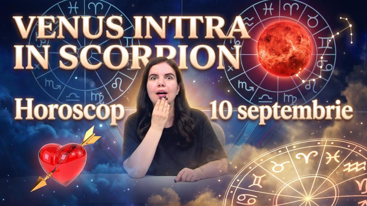 Horoscop 10 septembrie 2026: Impactul tranzitului planetei Venus în Scorpion asupra zodiilor